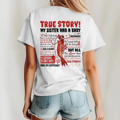 True Story My Sister Had A Baby 2 Sides T-Shirt