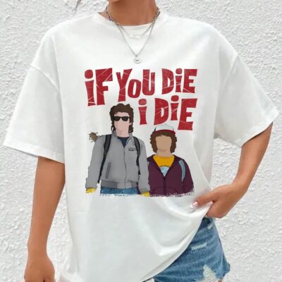 If You Die I Die Steve Dustin T-Shirt, Strangerthings Movie