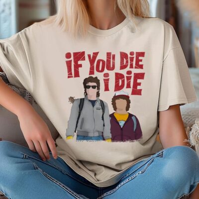 If You Die I Die Steve Dustin T-Shirt, Strangerthings Movie